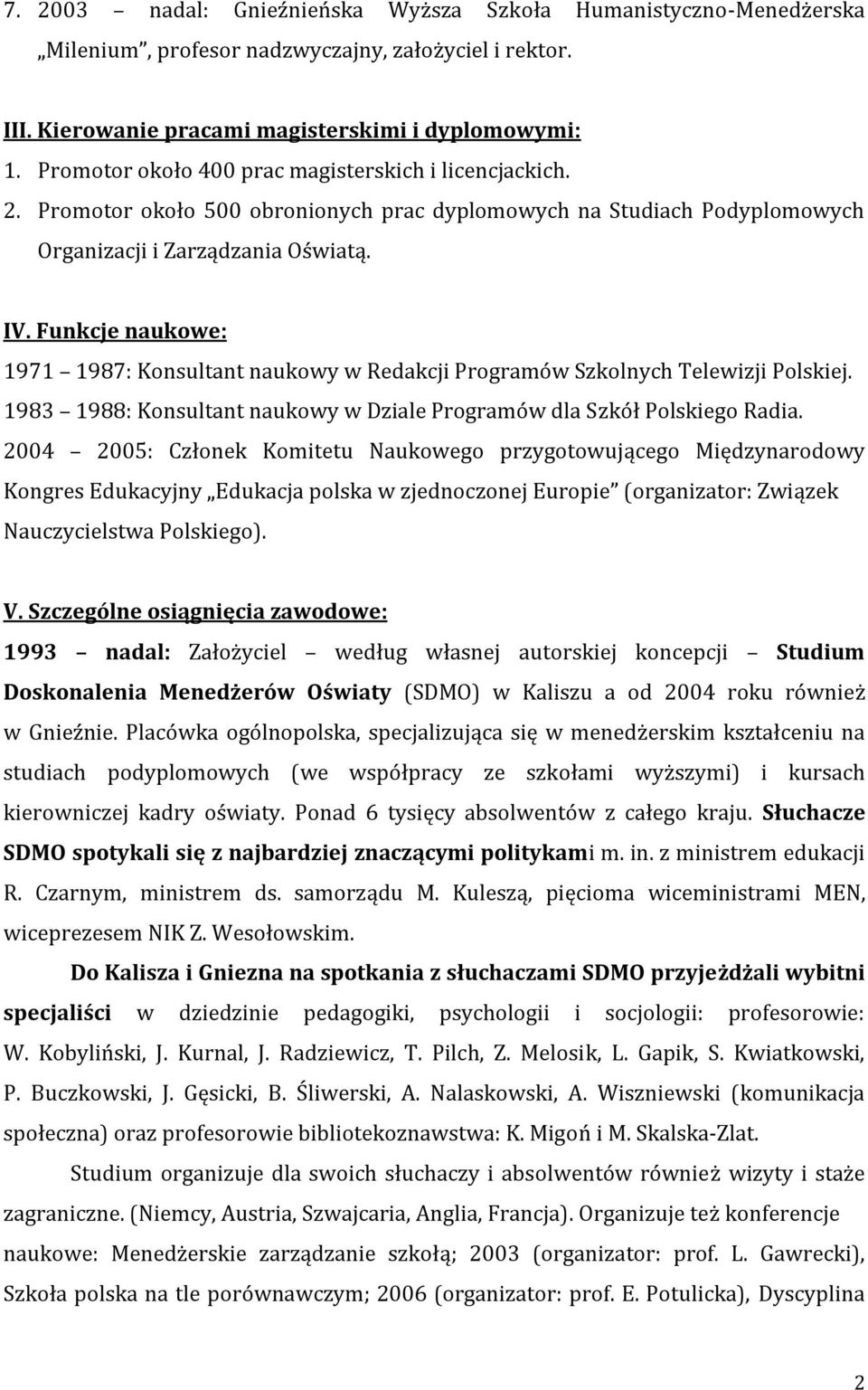 Funkcje naukowe: 1971 1987: Konsultant naukowy w Redakcji Programów Szkolnych Telewizji Polskiej. 1983 1988: Konsultant naukowy w Dziale Programów dla Szkół Polskiego Radia.