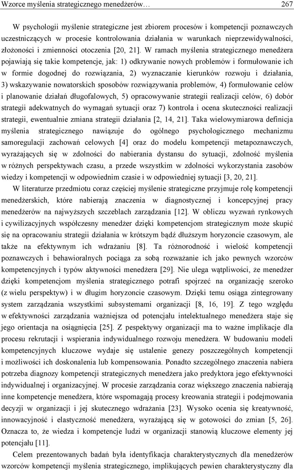 W ramach myślenia strategicznego menedżera pojawiają się takie kompetencje, jak: 1) odkrywanie nowych problemów i formułowanie ich w formie dogodnej do rozwiązania, 2) wyznaczanie kierunków rozwoju i