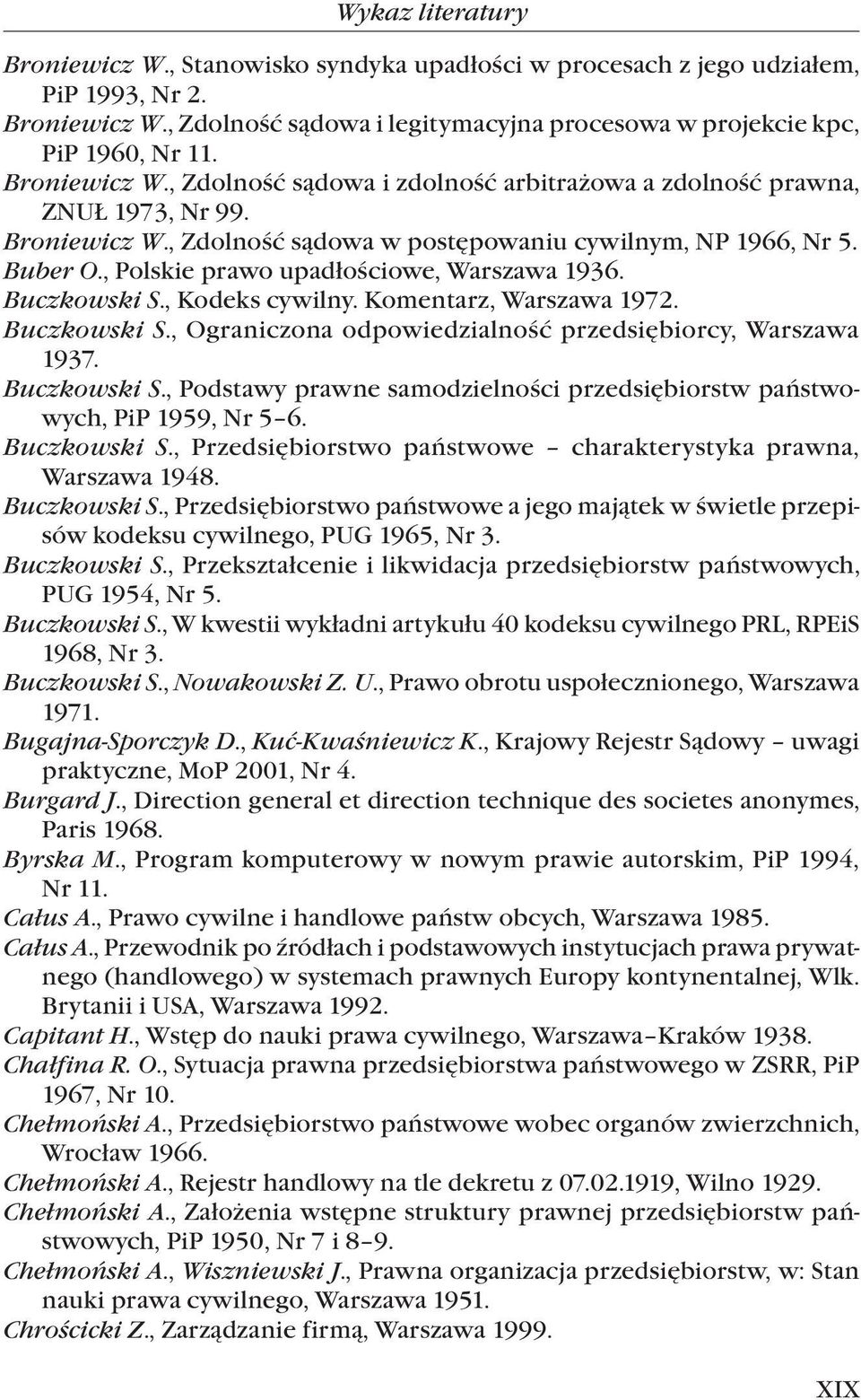 , Polskie prawo upadłościowe, Warszawa 1936. Buczkowski S., Kodeks cywilny. Komentarz, Warszawa 1972. Buczkowski S., Ograniczona odpowiedzialność przedsiębiorcy, Warszawa 1937. Buczkowski S., Podstawy prawne samodzielności przedsiębiorstw państwowych, PiP 1959, Nr 5 6.