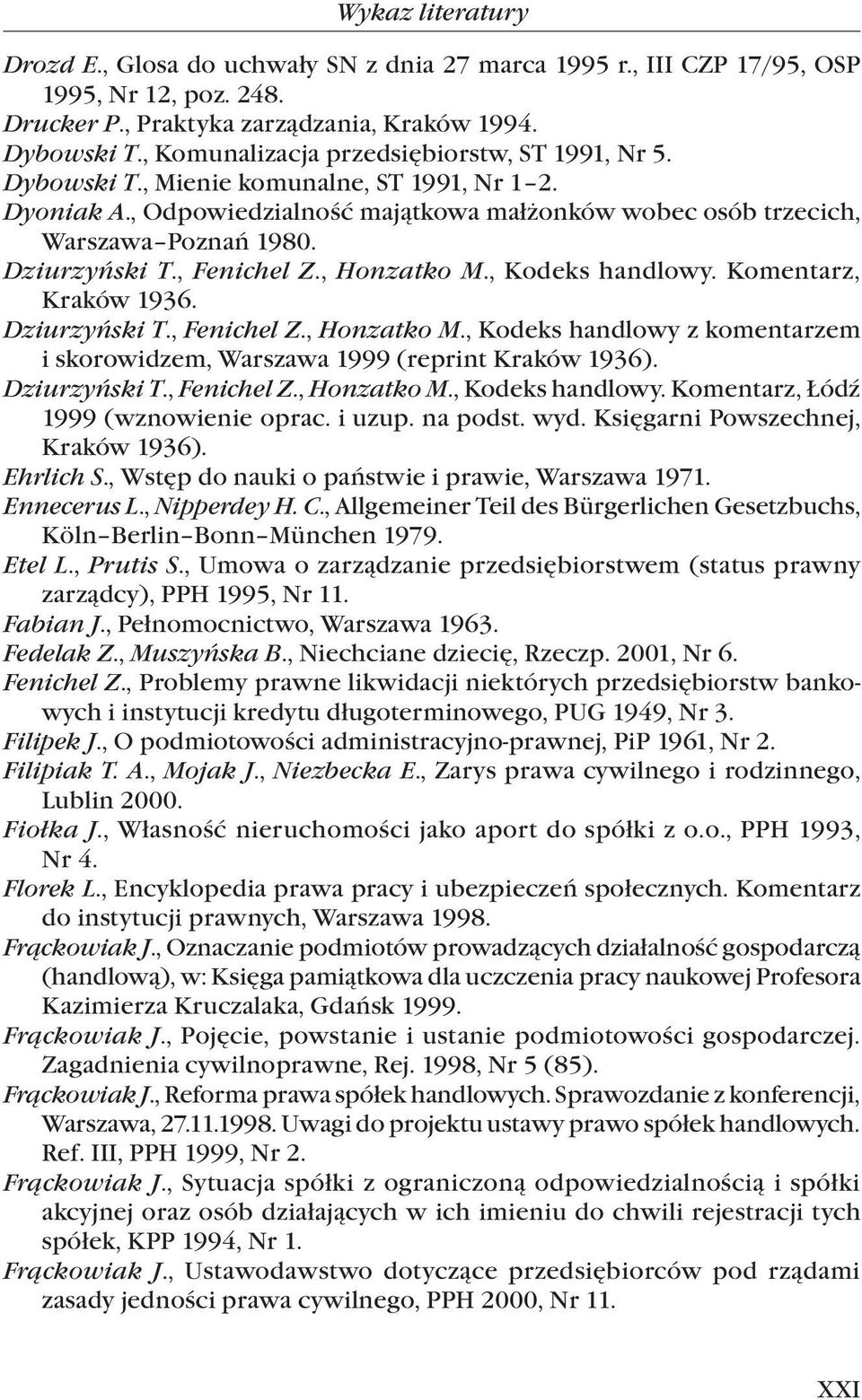 Dziurzyński T., Fenichel Z., Honzatko M., Kodeks handlowy. Komentarz, Kraków 1936. Dziurzyński T., Fenichel Z., Honzatko M., Kodeks handlowy z komentarzem i skorowidzem, Warszawa 1999 (reprint Kraków 1936).