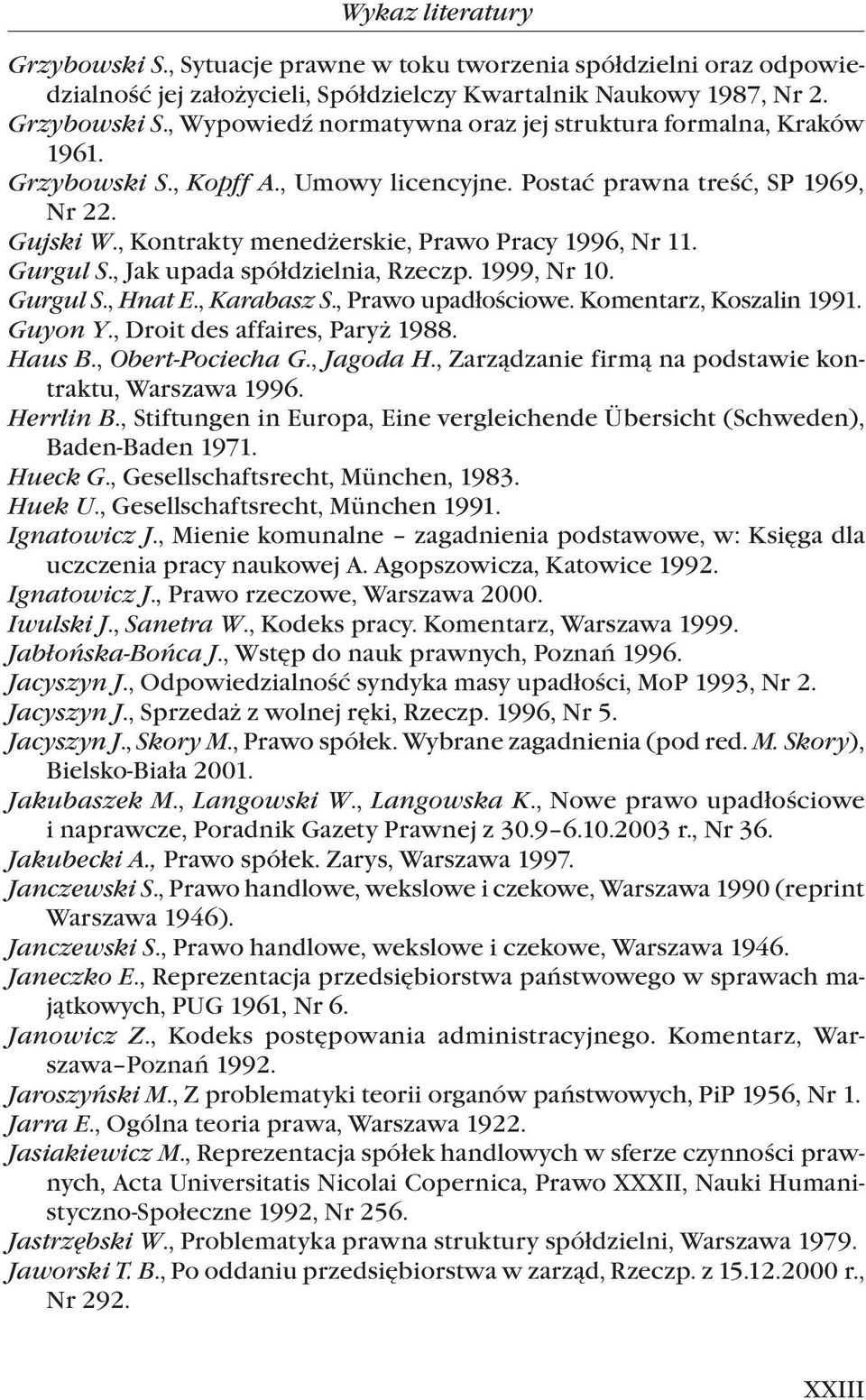 Gurgul S., Hnat E., Karabasz S., Prawo upadłościowe. Komentarz, Koszalin 1991. Guyon Y., Droit des affaires, Paryż 1988. Haus B., Obert-Pociecha G., Jagoda H.