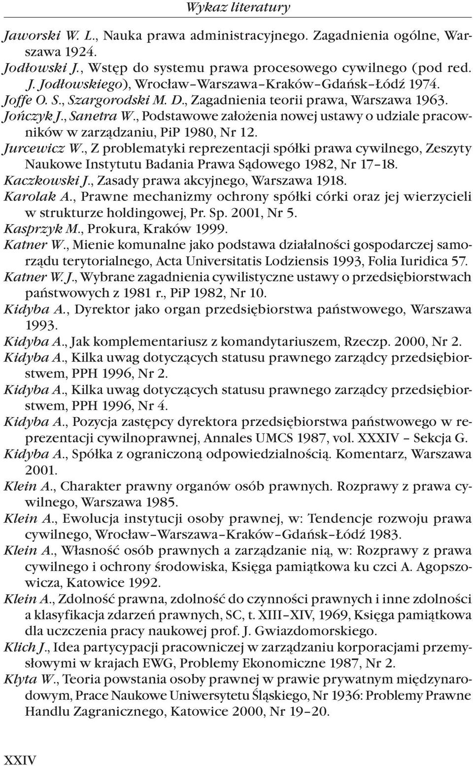 , Z problematyki reprezentacji spółki prawa cywilnego, Zeszyty Naukowe Instytutu Badania Prawa Sądowego 1982, Nr 17 18. Kaczkowski J., Zasady prawa akcyjnego, Warszawa 1918. Karolak A.