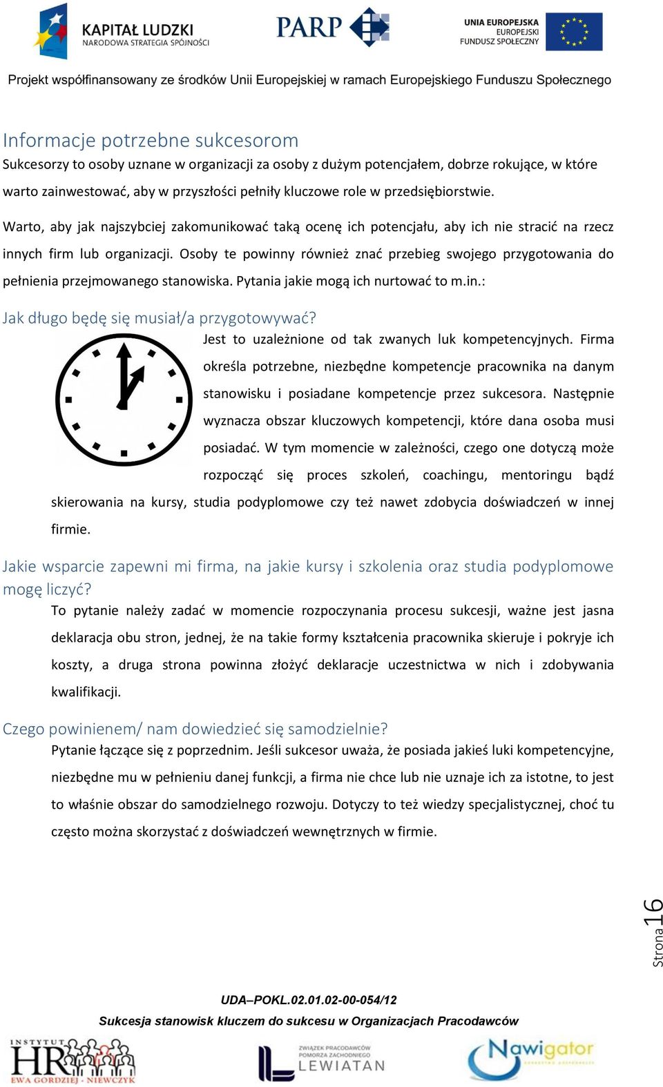 Osoby te powinny również znać przebieg swojego przygotowania do pełnienia przejmowanego stanowiska. Pytania jakie mogą ich nurtować to m.in.: Jak długo będę się musiał/a przygotowywać?