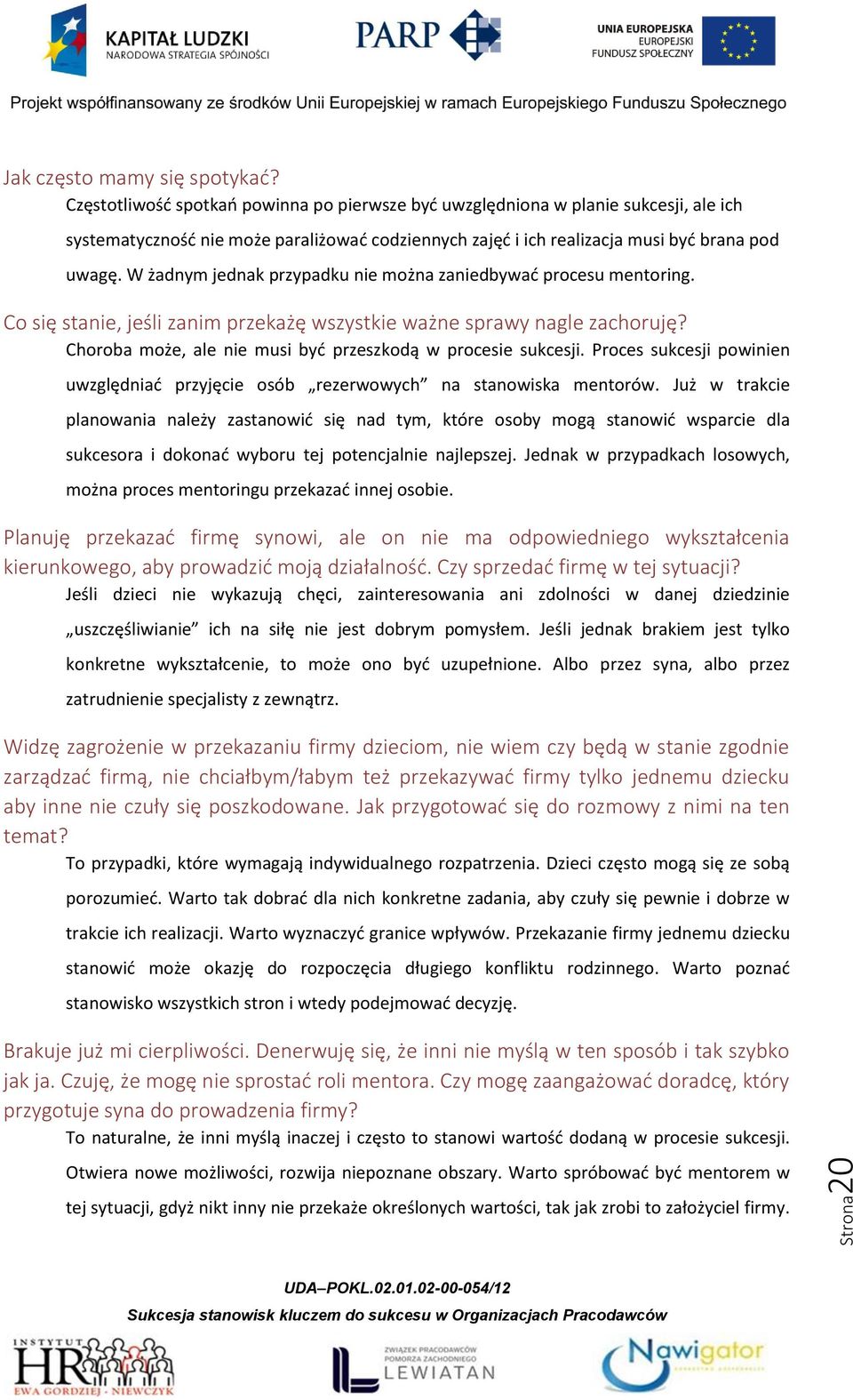 W żadnym jednak przypadku nie można zaniedbywać procesu mentoring. Co się stanie, jeśli zanim przekażę wszystkie ważne sprawy nagle zachoruję?