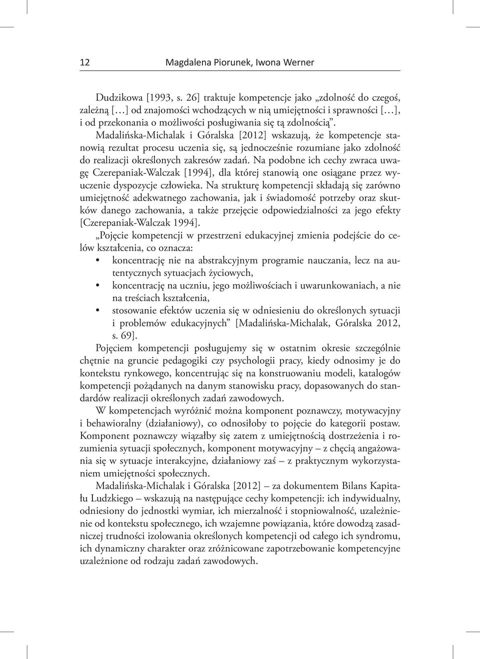 Madalińska-Michalak i Góralska [2012] wskazują, że kompetencje stanowią rezultat procesu uczenia się, są jednocześnie rozumiane jako zdolność do realizacji określonych zakresów zadań.