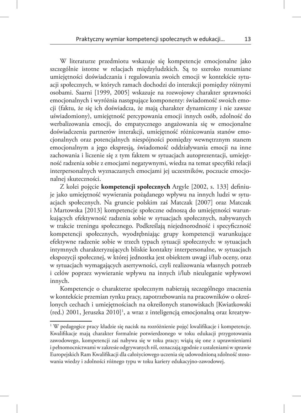 Saarni [1999, 2005] wskazuje na rozwojowy charakter sprawności emocjonalnych i wyróżnia następujące komponenty: świadomość swoich emocji (faktu, że się ich doświadcza, że mają charakter dynamiczny i