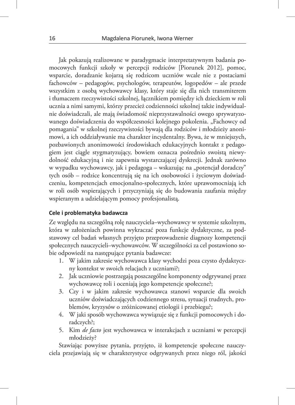 tłumaczem rzeczywistości szkolnej, łącznikiem pomiędzy ich dzieckiem w roli ucznia a nimi samymi, którzy przecież codzienności szkolnej także indywidualnie doświadczali, ale mają świadomość