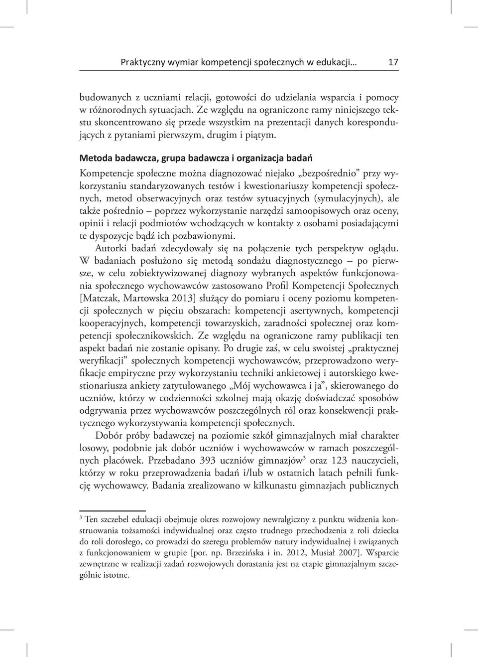 Metoda badawcza, grupa badawcza i organizacja badań Kompetencje społeczne można diagnozować niejako bezpośrednio przy wykorzystaniu standaryzowanych testów i kwestionariuszy kompetencji społecznych,