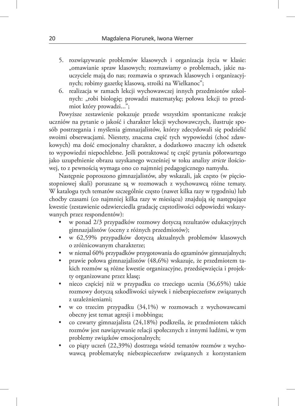 robimy gazetkę klasową, stroiki na Wielkanoc ; 6. realizacja w ramach lekcji wychowawczej innych przedmiotów szkolnych: robi biologię; prowadzi matematykę; połowa lekcji to przedmiot który prowadzi.