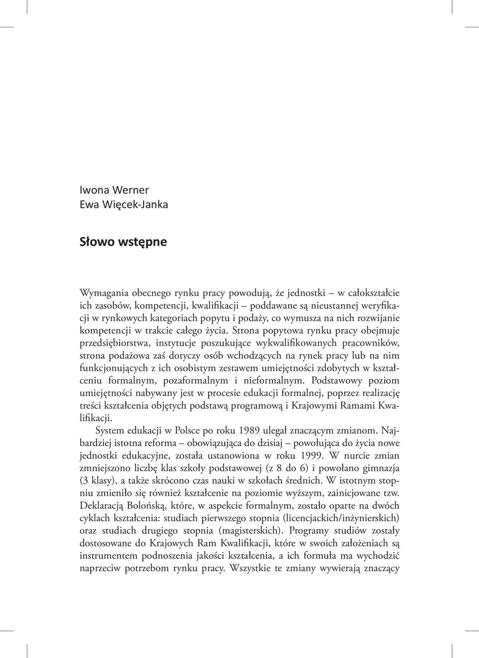 Strona popytowa rynku pracy obejmuje przedsiębiorstwa, instytucje poszukujące wykwalifikowanych pracowników, strona podażowa zaś dotyczy osób wchodzących na rynek pracy lub na nim funkcjonujących z