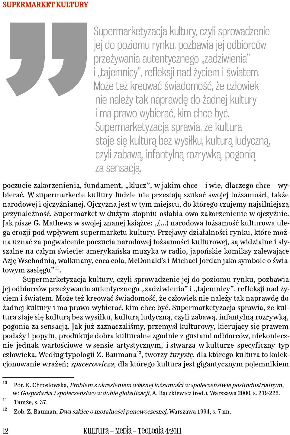 Supermarketyzacja sprawia, że kultura staje się kulturą bez wysiłku, kulturą ludyczną, czyli zabawą, infantylną rozrywką, pogonią za sensacją.