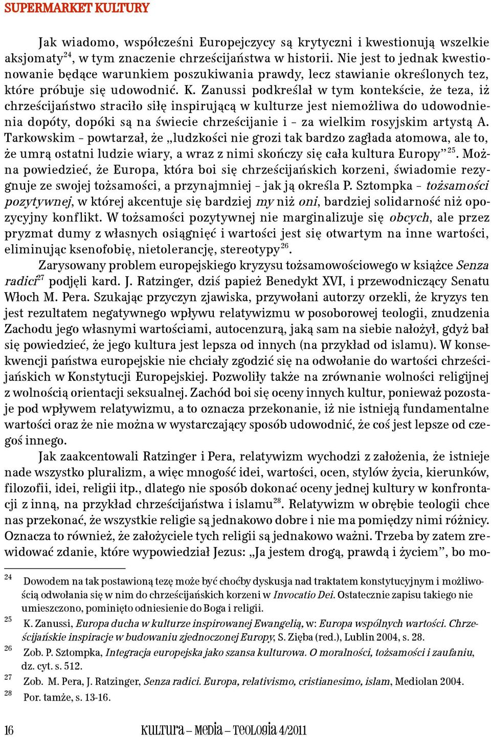 Zanussi podkreślał w tym kontekście, że teza, iż chrześcijaństwo straciło siłę inspirującą w kulturze jest niemożliwa do udowodnienia dopóty, dopóki są na świecie chrześcijanie i za wielkim rosyjskim