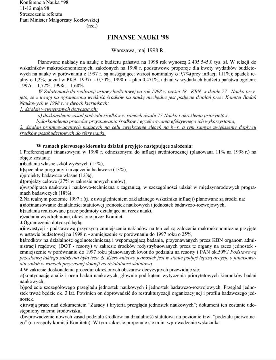 podstawowe proporcje dla kwoty wydatków budżetowych na naukę w porównaniu z 1997 r. są następujące: wzrost nominalny o 9,7%(przy inflacji 111%); spadek realny o 1,2%; udział w PKB: 1997r.