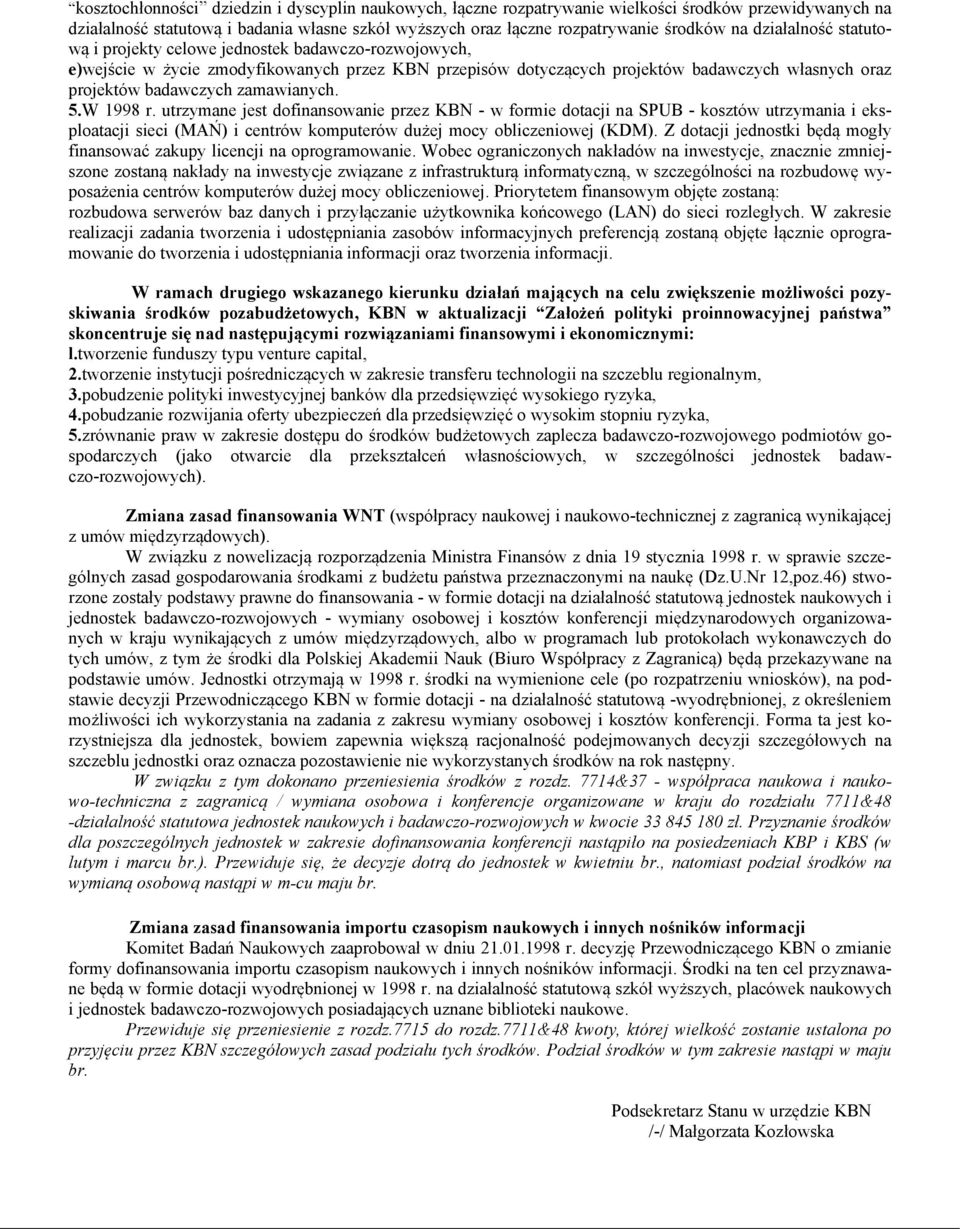 zamawianych. 5.W 1998 r. utrzymane jest dofinansowanie przez KBN - w formie dotacji na SPUB - kosztów utrzymania i eksploatacji sieci (MAŃ) i centrów komputerów dużej mocy obliczeniowej (KDM).