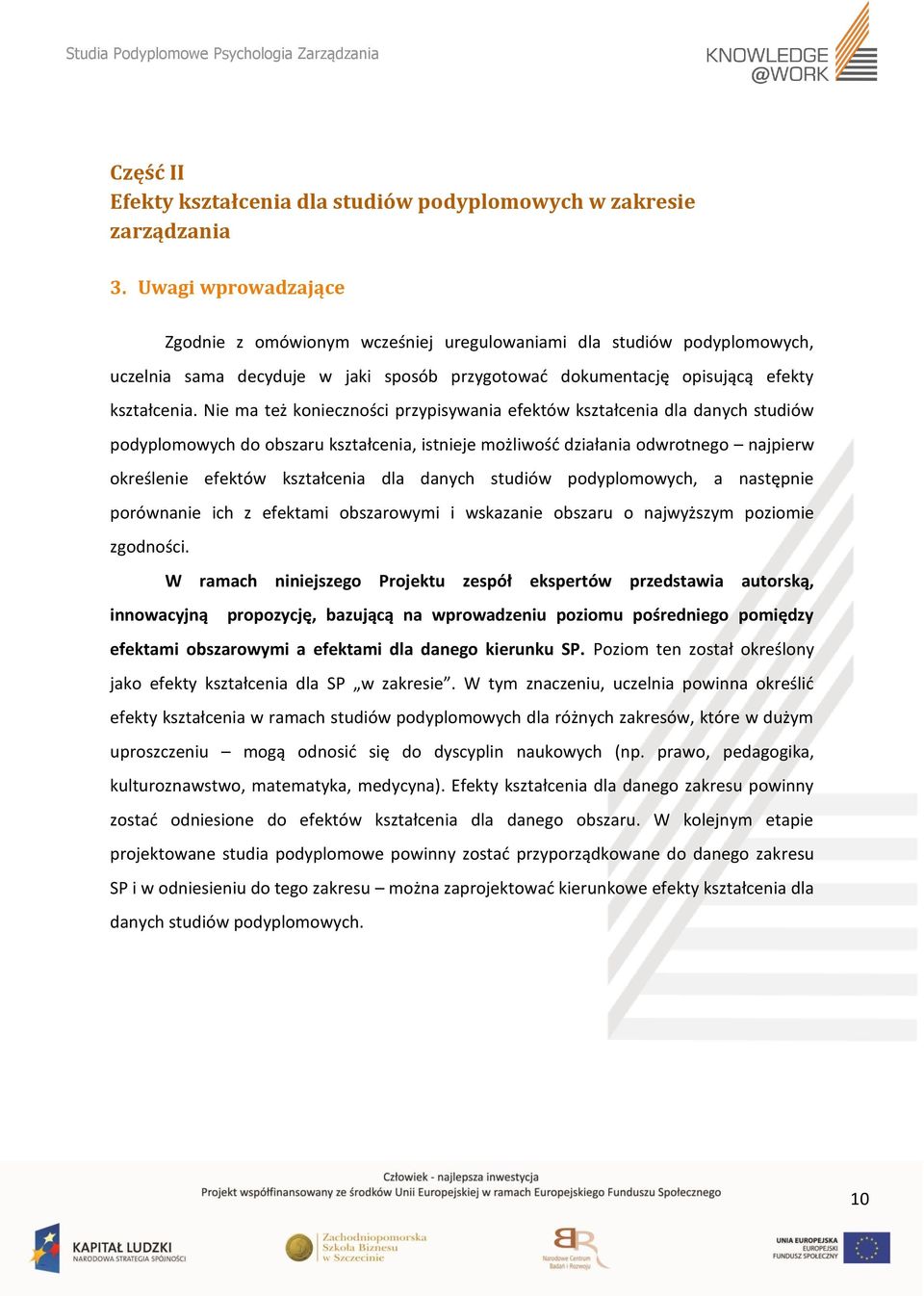 Nie ma też konieczności przypisywania dla danych studiów podyplomowych do obszaru kształcenia, istnieje możliwość działania odwrotnego najpierw określenie dla danych studiów podyplomowych, a