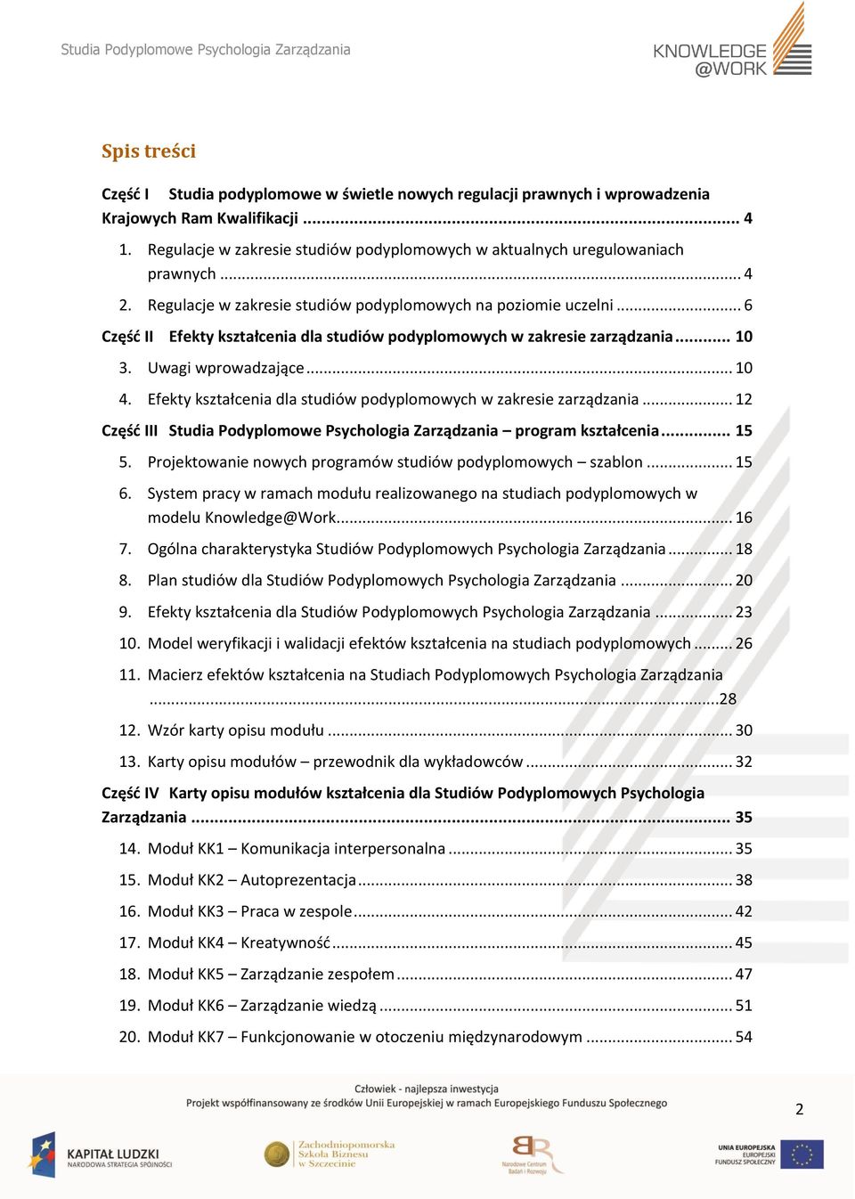 .. 6 Część II Efekty kształcenia dla studiów podyplomowych w zakresie zarządzania... 10 3. Uwagi wprowadzające... 10 4. Efekty kształcenia dla studiów podyplomowych w zakresie zarządzania... 12 Część III Studia Podyplomowe Psychologia Zarządzania program kształcenia.