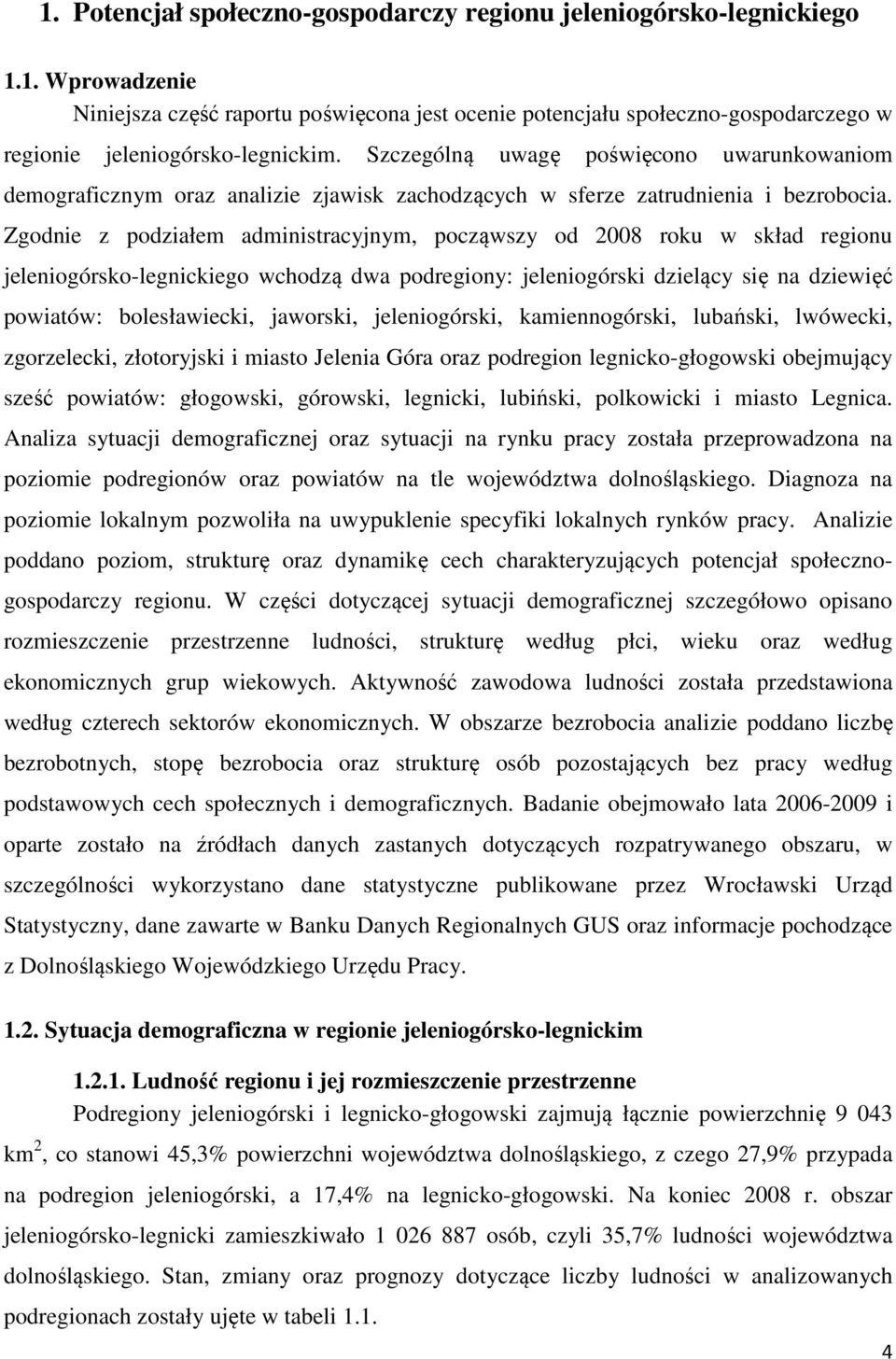 Zgodnie z podziałem administracyjnym, począwszy od 2008 roku w skład regionu jeleniogórsko-legnickiego wchodzą dwa podregiony: jeleniogórski dzielący się na dziewięć powiatów: bolesławiecki,