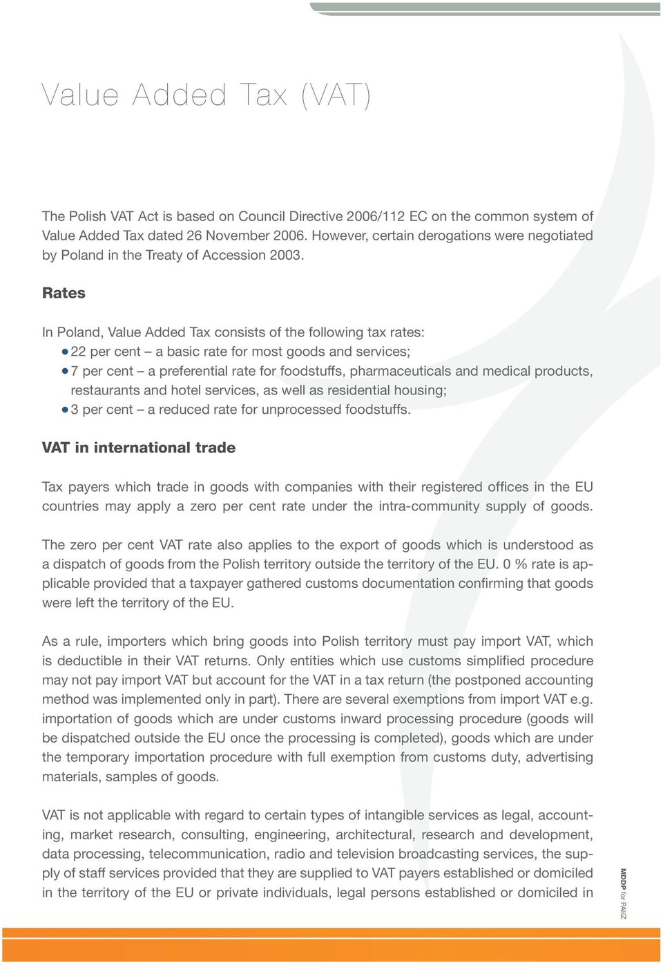 Rates In Poland, Value Added Tax consists of the following tax rates: 22 per cent a basic rate for most goods and services; 7 per cent a preferential rate for foodstuffs, pharmaceuticals and medical