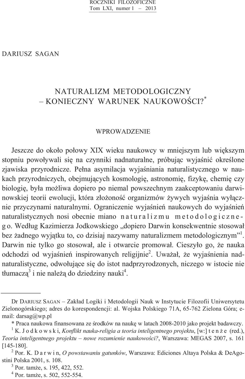 Pe na asymilacja wyja niania naturalistycznego w naukach przyrodniczych, obejmuj cych kosmologi, astronomi, fizyk, chemi czy biologi, by a mo liwa dopiero po niemal powszechnym zaakceptowaniu