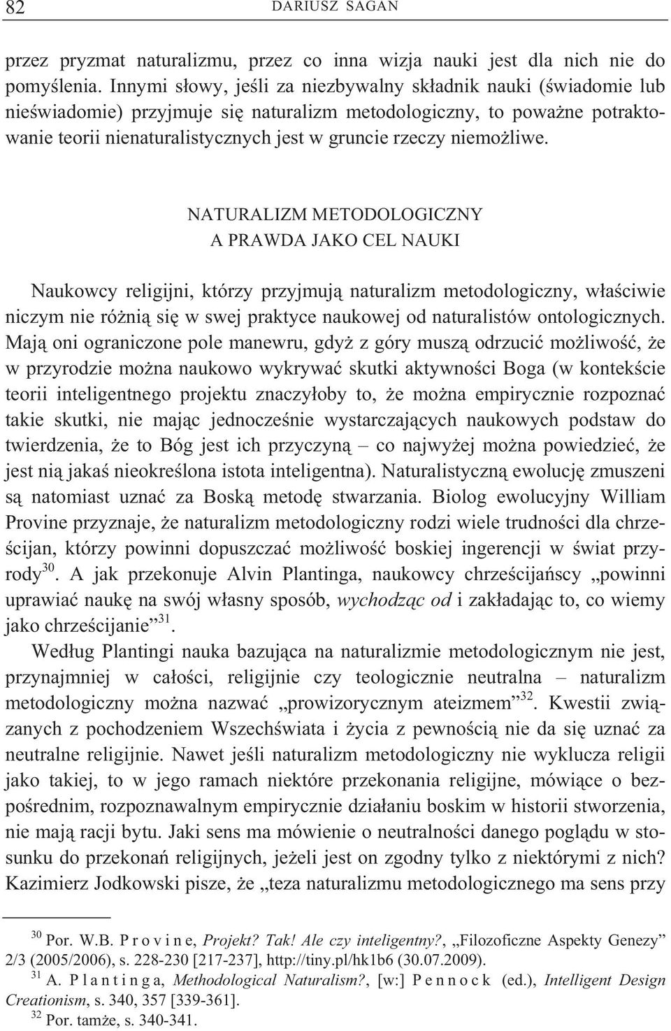 liwe. NATURALIZM METODOLOGICZNY A PRAWDA JAKO CEL NAUKI Naukowcy religijni, którzy przyjmuj naturalizm metodologiczny, w a ciwie niczym nie ró ni si w swej praktyce naukowej od naturalistów