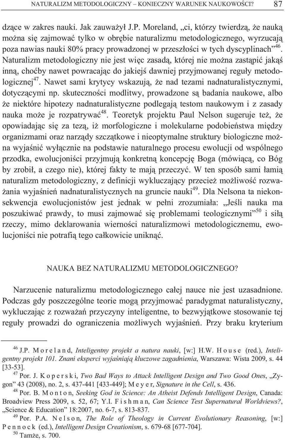 Naturalizm metodologiczny nie jest wi c zasad, której nie mo na zast pi jak inn, cho by nawet powracaj c do jakiej dawniej przyjmowanej regu y metodologicznej 47.