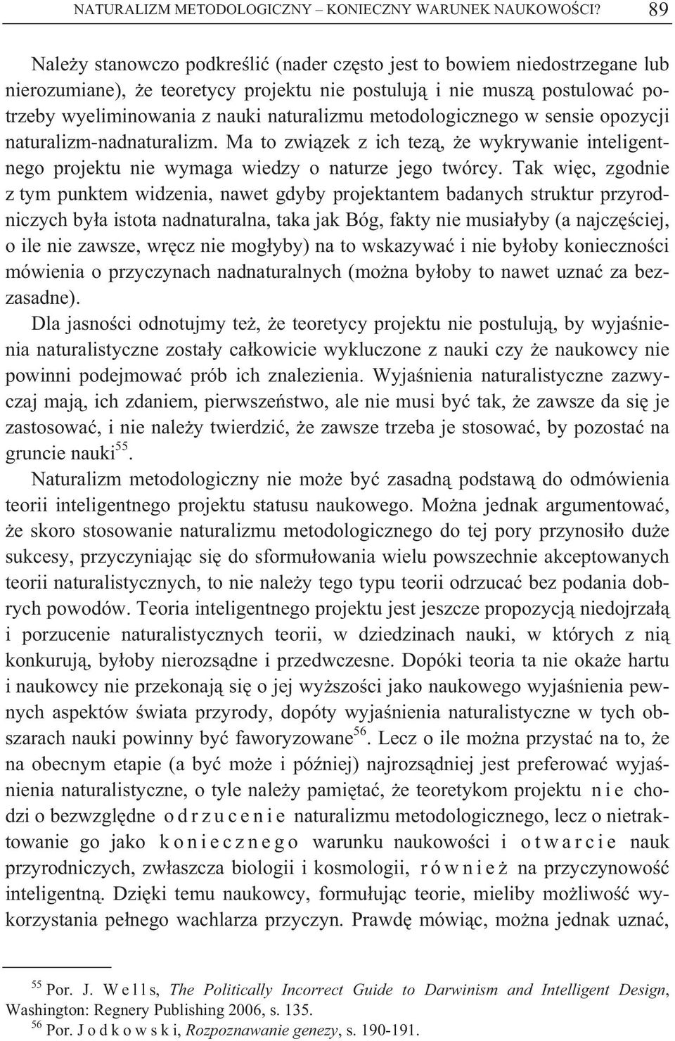 metodologicznego w sensie opozycji naturalizm-nadnaturalizm. Ma to zwi zek z ich tez, e wykrywanie inteligentnego projektu nie wymaga wiedzy o naturze jego twórcy.