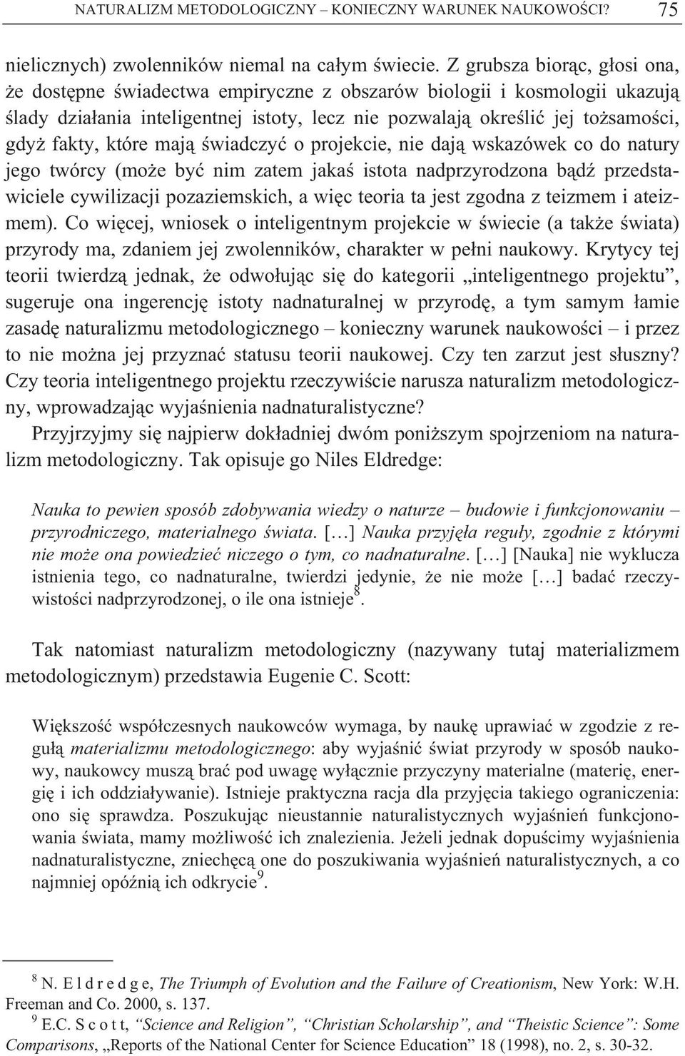 maj wiadczy o projekcie, nie daj wskazówek co do natury jego twórcy (mo e by nim zatem jaka istota nadprzyrodzona b d przedstawiciele cywilizacji pozaziemskich, a wi c teoria ta jest zgodna z teizmem