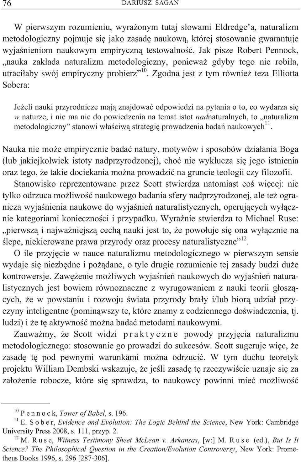 Zgodna jest z tym równie teza Elliotta Sobera: Je eli nauki przyrodnicze maj znajdowa odpowiedzi na pytania o to, co wydarza si w naturze, i nie ma nic do powiedzenia na temat istot nadnaturalnych,