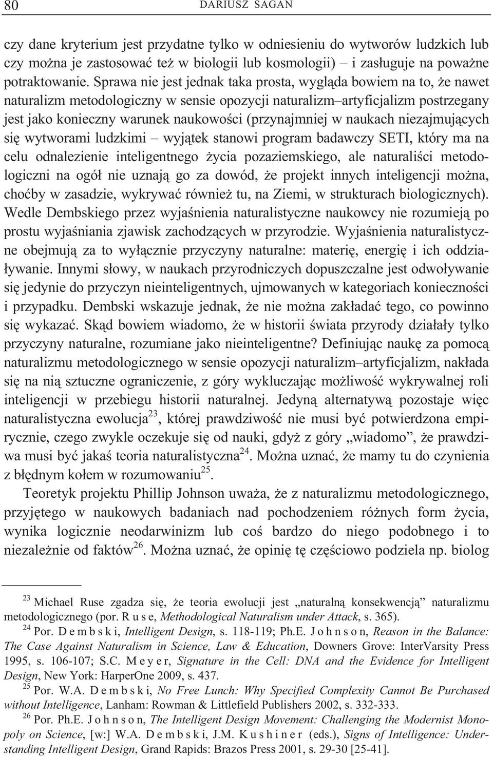 w naukach niezajmuj cych si wytworami ludzkimi wyj tek stanowi program badawczy SETI, który ma na celu odnalezienie inteligentnego ycia pozaziemskiego, ale naturali ci metodologiczni na ogó nie uznaj