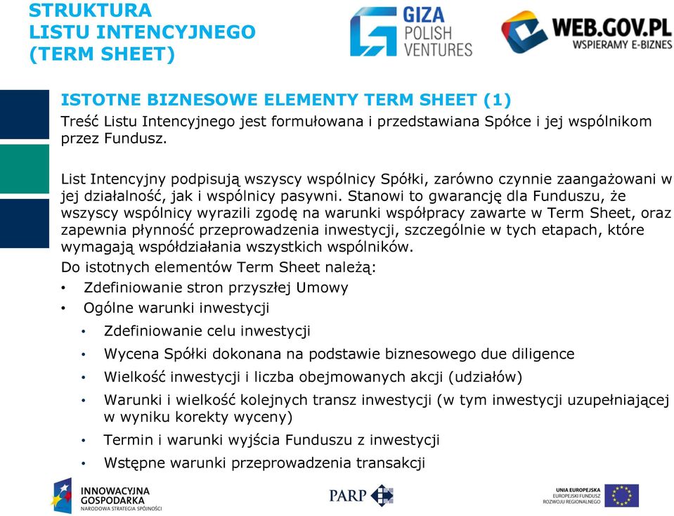 Stanowi to gwarancję dla Funduszu, że wszyscy wspólnicy wyrazili zgodę na warunki współpracy zawarte w Term Sheet, oraz zapewnia płynność przeprowadzenia inwestycji, szczególnie w tych etapach, które