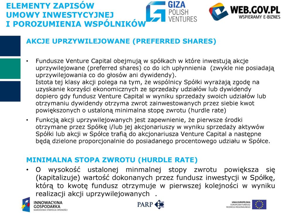 Istota tej klasy akcji polega na tym, że wspólnicy Spółki wyrażają zgodę na uzyskanie korzyści ekonomicznych ze sprzedaży udziałów lub dywidendy dopiero gdy fundusz Venture Capital w wyniku sprzedaży