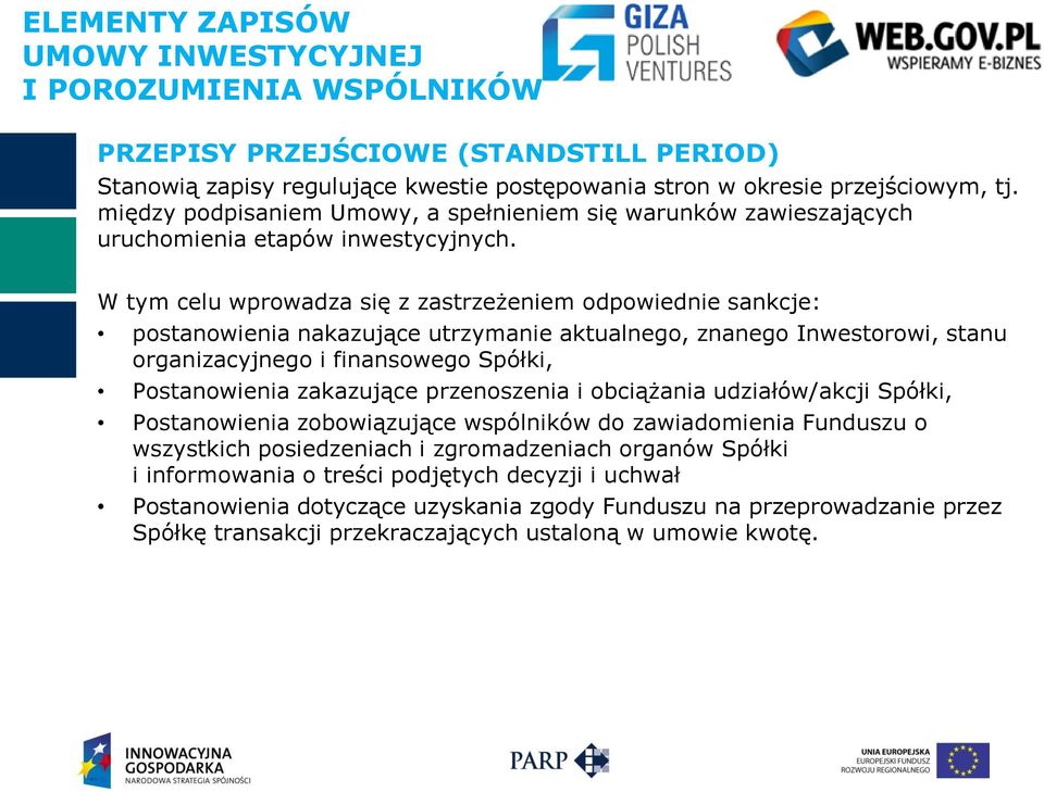 W tym celu wprowadza się z zastrzeżeniem odpowiednie sankcje: postanowienia nakazujące utrzymanie aktualnego, znanego Inwestorowi, stanu organizacyjnego i finansowego Spółki, Postanowienia zakazujące