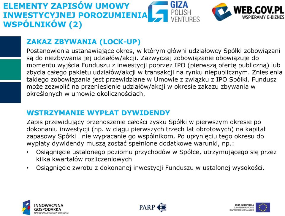 Zazwyczaj zobowiązanie obowiązuje do momentu wyjścia Funduszu z inwestycji poprzez IPO (pierwszą ofertę publiczną) lub zbycia całego pakietu udziałów/akcji w transakcji na rynku niepublicznym.