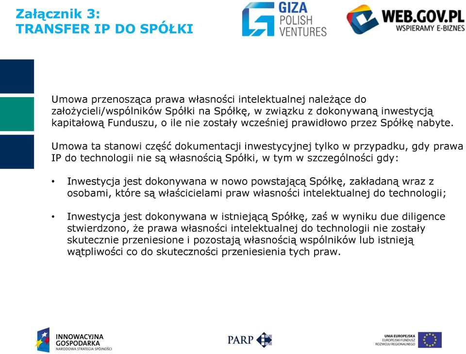 Umowa ta stanowi część dokumentacji inwestycyjnej tylko w przypadku, gdy prawa IP do technologii nie są własnością Spółki, w tym w szczególności gdy: Inwestycja jest dokonywana w nowo powstającą