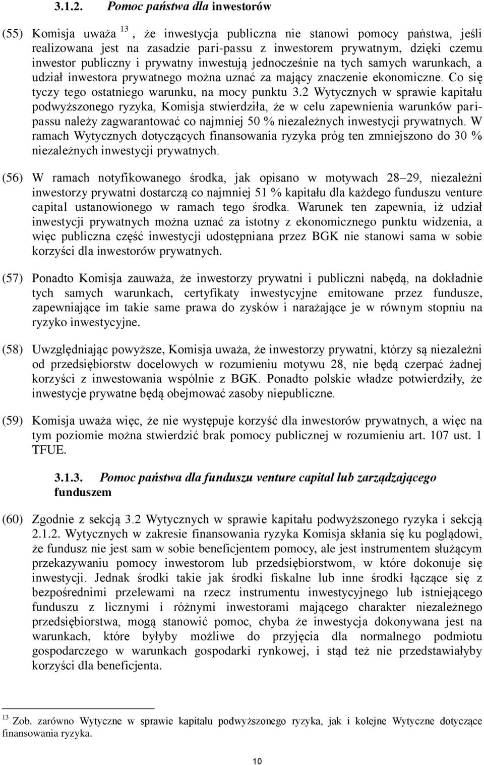 publiczny i prywatny inwestują jednocześnie na tych samych warunkach, a udział inwestora prywatnego można uznać za mający znaczenie ekonomiczne. Co się tyczy tego ostatniego warunku, na mocy punktu 3.