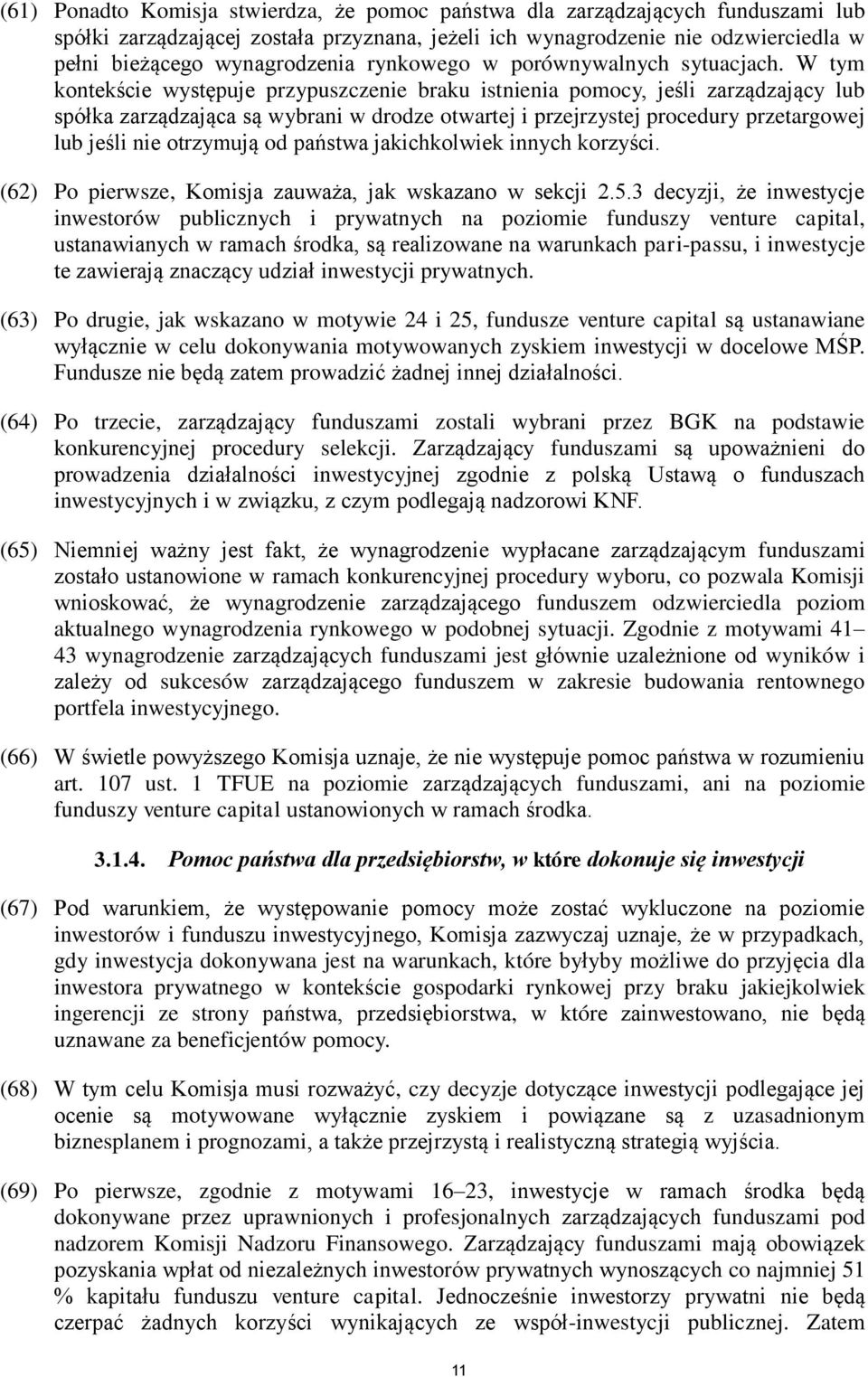 W tym kontekście występuje przypuszczenie braku istnienia pomocy, jeśli zarządzający lub spółka zarządzająca są wybrani w drodze otwartej i przejrzystej procedury przetargowej lub jeśli nie otrzymują