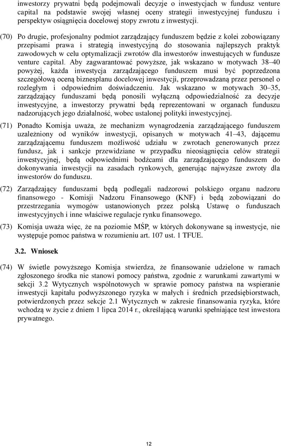 (70) Po drugie, profesjonalny podmiot zarządzający funduszem będzie z kolei zobowiązany przepisami prawa i strategią inwestycyjną do stosowania najlepszych praktyk zawodowych w celu optymalizacji