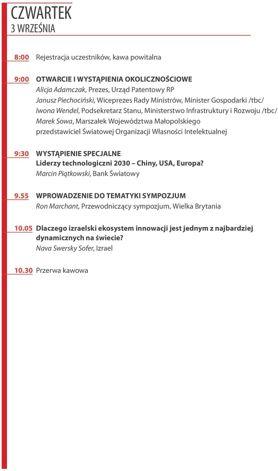 Organizacji Własności Intelektualnej 9:30 WYSTĄPIENIE SPECJALNE Liderzy technologiczni 2030 Chiny, USA, Europa? Marcin Piątkowski, Bank Światowy 9.