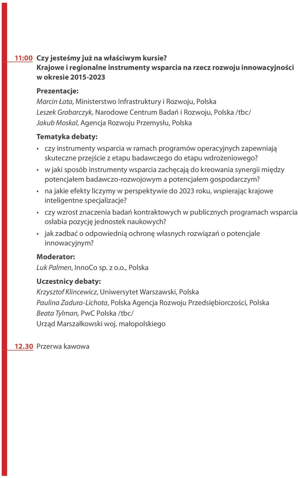 Centrum Badań i Rozwoju, Polska /tbc/ Jakub Moskal, Agencja Rozwoju Przemysłu, Polska Tematyka debaty: czy instrumenty wsparcia w ramach programów operacyjnych zapewniają skuteczne przejście z etapu