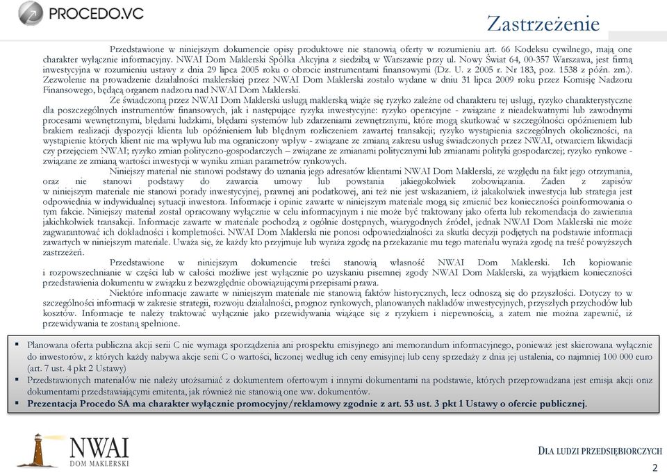 Nowy Świat 64, 00-357 Warszawa, jest firmą inwestycyjna w rozumieniu ustawy z dnia 29 lipca 2005 roku o obrocie instrumentami finansowymi (Dz. U. z 2005 r. Nr 183, poz. 1538 z późn. zm.).