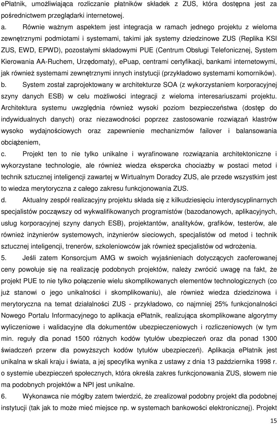 PUE (Centrum Obsługi Telefonicznej, System Kierowania AA-Ruchem, Urzędomaty), epuap, centrami certyfikacji, bankami internetowymi, jak również systemami zewnętrznymi innych instytucji (przykładowo