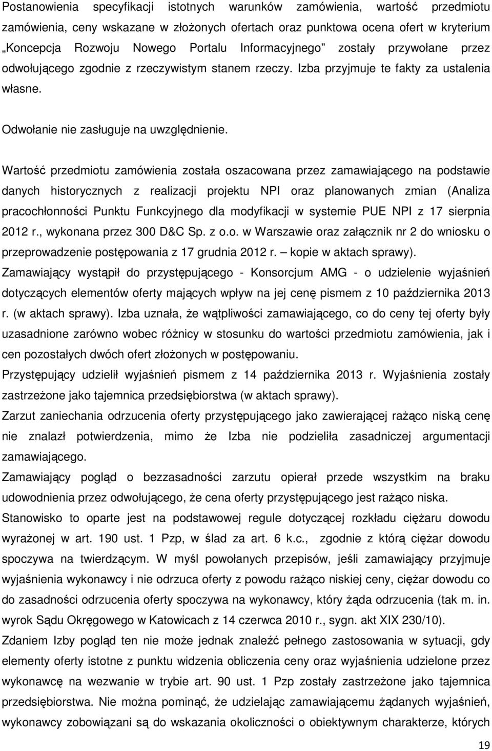 Wartość przedmiotu zamówienia została oszacowana przez zamawiającego na podstawie danych historycznych z realizacji projektu NPI oraz planowanych zmian (Analiza pracochłonności Punktu Funkcyjnego dla