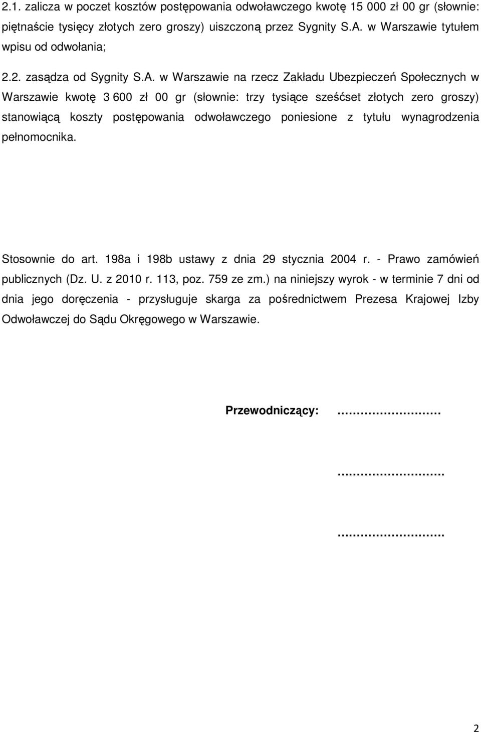 w Warszawie na rzecz Zakładu Ubezpieczeń Społecznych w Warszawie kwotę 3 600 zł 00 gr (słownie: trzy tysiące sześćset złotych zero groszy) stanowiącą koszty postępowania odwoławczego poniesione