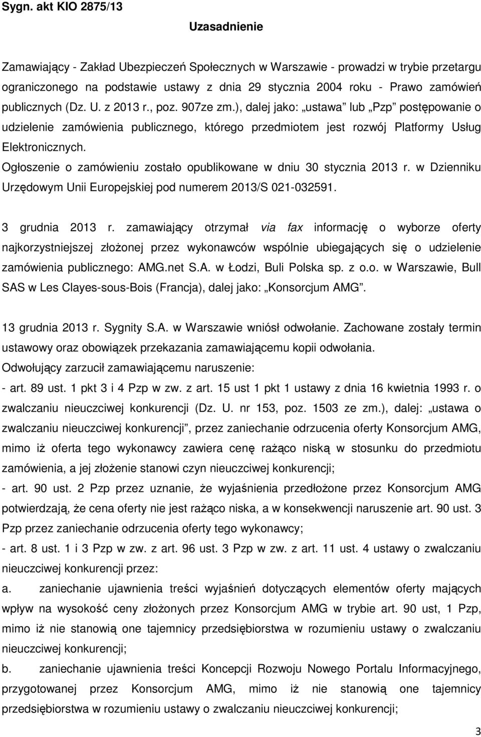 Ogłoszenie o zamówieniu zostało opublikowane w dniu 30 stycznia 2013 r. w Dzienniku Urzędowym Unii Europejskiej pod numerem 2013/S 021-032591. 3 grudnia 2013 r.