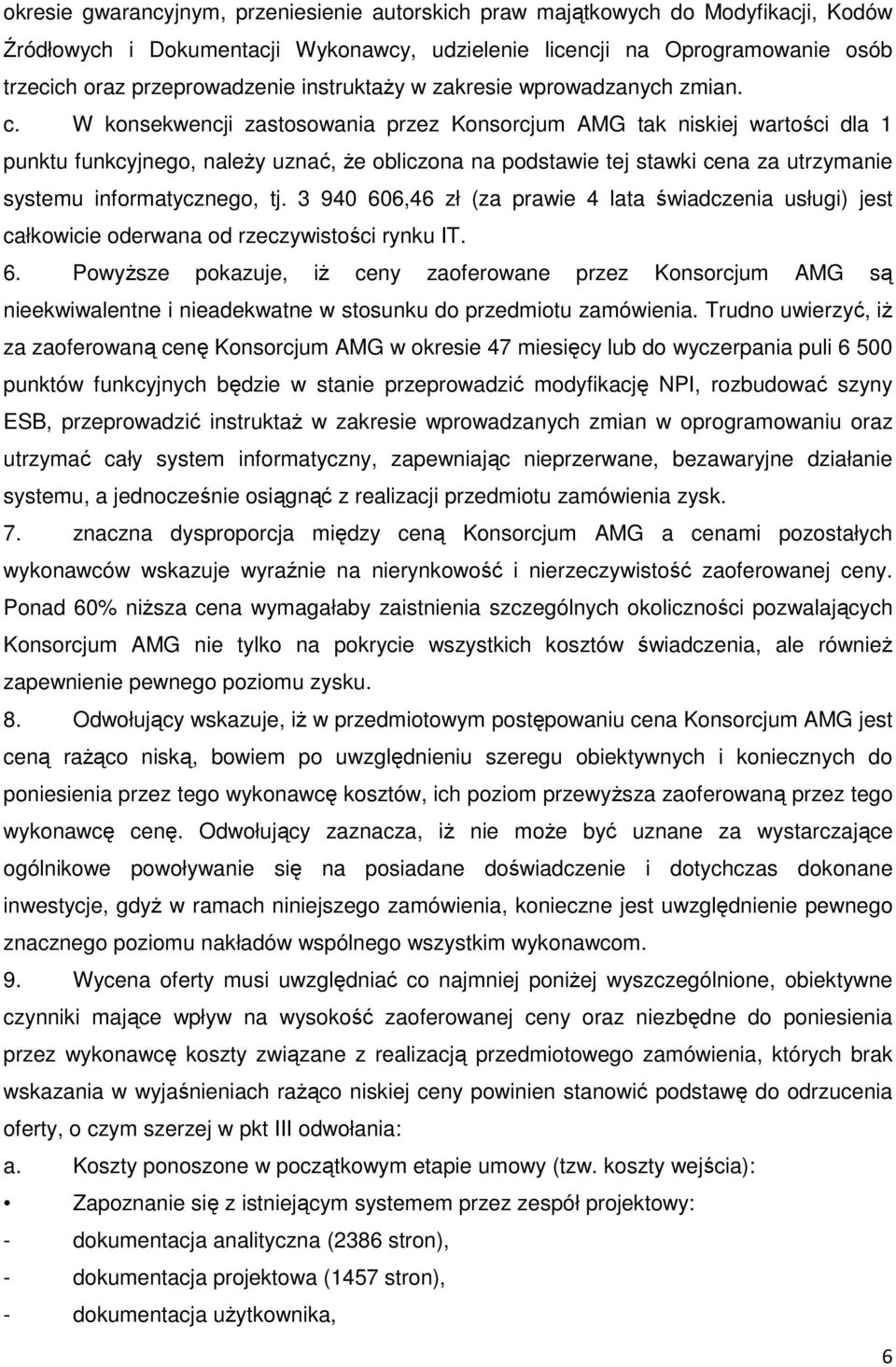 W konsekwencji zastosowania przez Konsorcjum AMG tak niskiej wartości dla 1 punktu funkcyjnego, należy uznać, że obliczona na podstawie tej stawki cena za utrzymanie systemu informatycznego, tj.