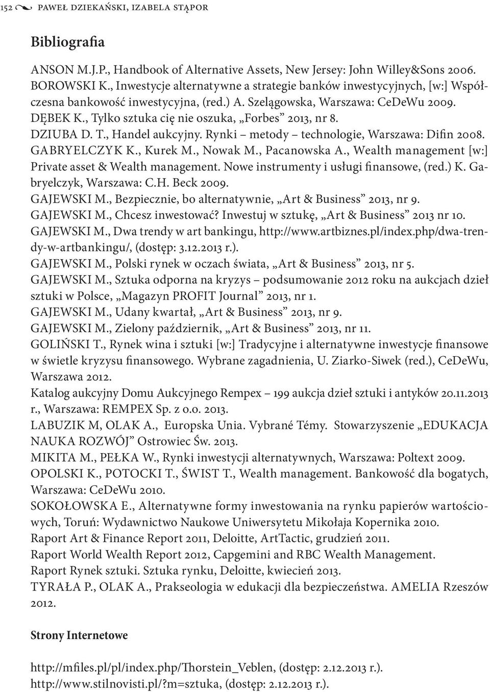 , Tylko sztuka cię nie oszuka, Forbes 2013, nr 8. DZIUBA D. T., Handel aukcyjny. Rynki metody technologie, Warszawa: Difin 2008. GABRYELCZYK K., Kurek M., Nowak M., Pacanowska A.