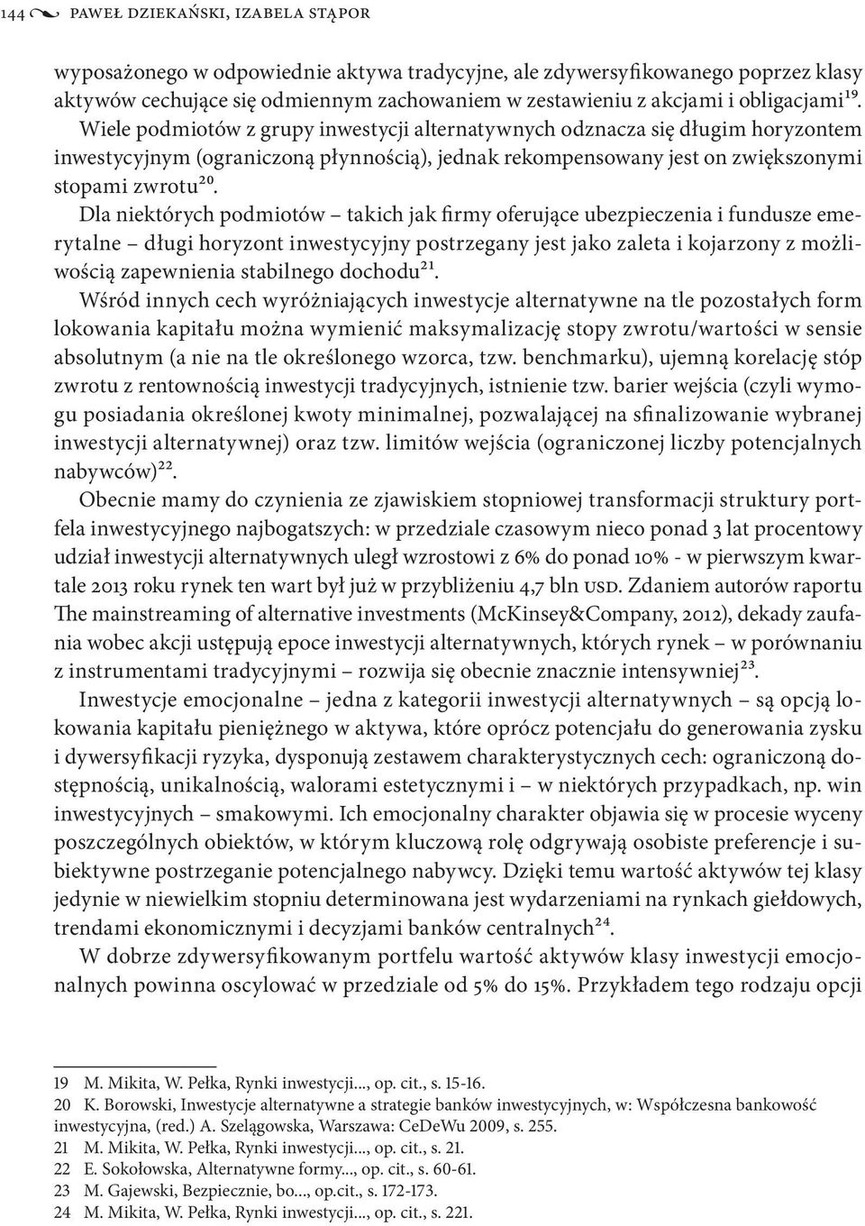 Dla niektórych podmiotów takich jak firmy oferujące ubezpieczenia i fundusze emerytalne długi horyzont inwestycyjny postrzegany jest jako zaleta i kojarzony z możliwością zapewnienia stabilnego