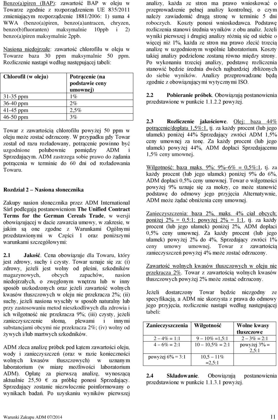 Rozliczenie nastąpi według następującej tabeli: Chlorofil (w oleju) Potrącenie (na podstawie ceny umownej) 31-35 ppm 1% 36-40 ppm 2% 41-45 ppm 2,5% 46-50 ppm 3% Towar z zawartością chlorofilu powyżej