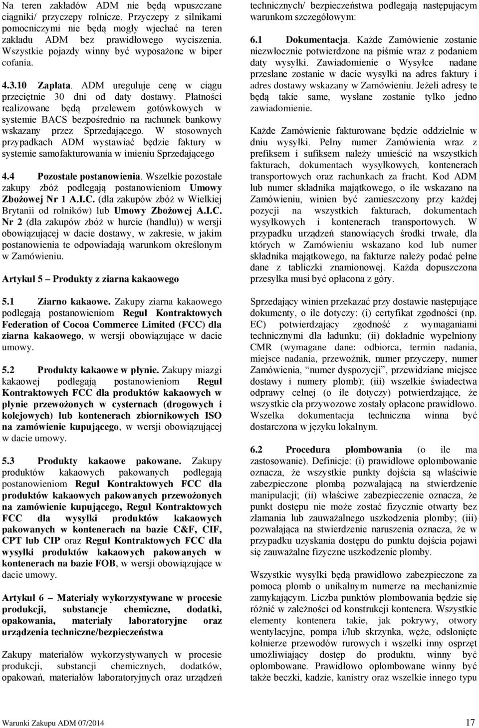 Płatności realizowane będą przelewem gotówkowych w systemie BACS bezpośrednio na rachunek bankowy wskazany przez Sprzedającego.