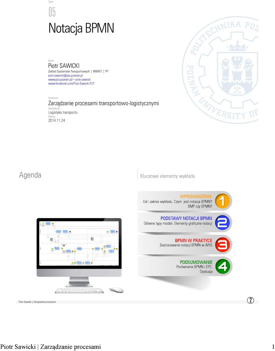 11.24 Agenda Kluczowe elementy wykładu WPROWADZENIE Cel i zakres wykładu. Czym jest notacja BPMN? BMP czy BPMN? PODSTAWY NOTACJI BPMN.